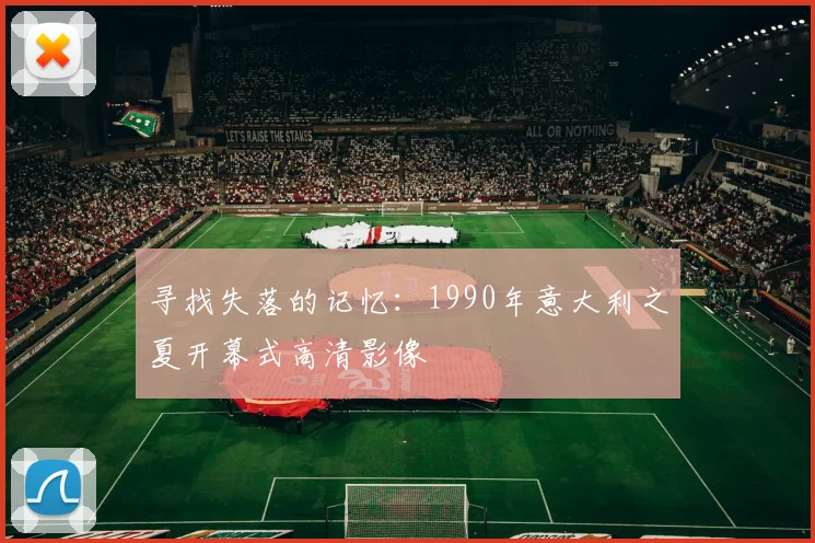 寻找失落的记忆：1990年意大利之夏开幕式高清影像