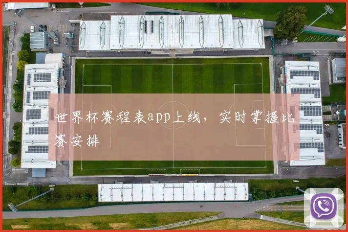 世界杯赛程表app上线，实时掌握比赛安排