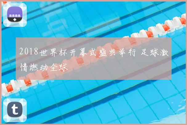 2018世界杯开幕式盛典举行 足球激情燃动全球