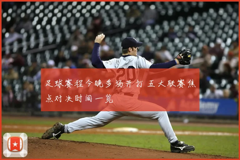 足球赛程今晚多场开打 五大联赛焦点对决时间一览