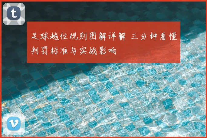 足球越位规则图解详解 三分钟看懂判罚标准与实战影响