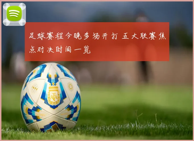 足球赛程今晚多场开打 五大联赛焦点对决时间一览