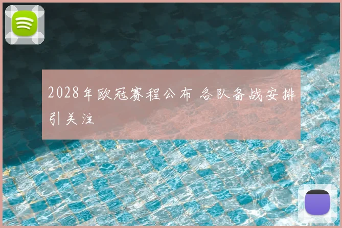 2028年欧冠赛程公布 各队备战安排引关注