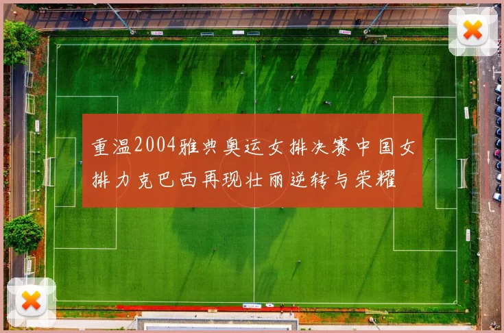 重温2004雅典奥运女排决赛中国女排力克巴西再现壮丽逆转与荣耀